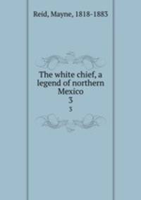 The white chief, a legend of northern Mexico. 3