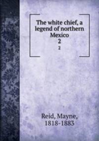 The white chief, a legend of northern Mexico. 2