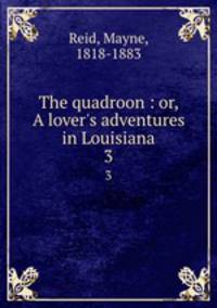 The quadroon : or, A lover`s adventures in Louisiana. 3