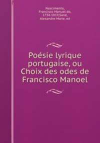 Poe?sie lyrique portugaise, ou Choix des odes de Francisco Manoel