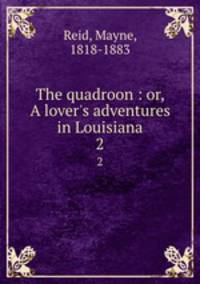 The quadroon : or, A lover`s adventures in Louisiana. 2