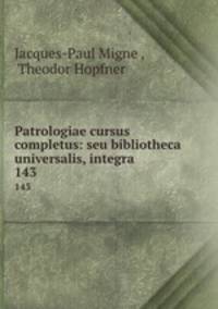 Patrologiae cursus completus: seu bibliotheca universalis, integra .. 143