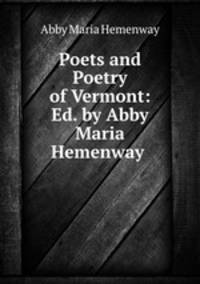 Poets and Poetry of Vermont: Ed. by Abby Maria Hemenway .