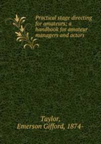 Practical stage directing for amateurs; a handbook for amateur managers and actors