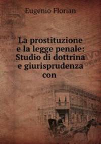La prostituzione e la legge penale: Studio di dottrina e giurisprudenza con .