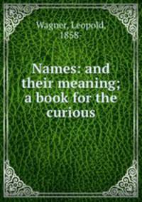Names: and their meaning; a book for the curious