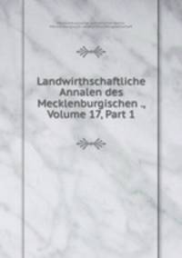 Landwirthschaftliche Annalen des Mecklenburgischen ., Volume 17, Part 1