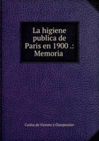 La higiene publica de Paris en 1900 .: Memoria .