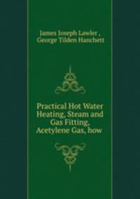 Practical Hot Water Heating, Steam and Gas Fitting, Acetylene Gas, how .
