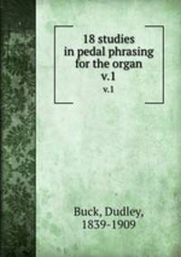 18 studies in pedal phrasing for the organ. v.1