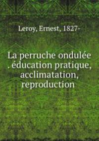 La perruche ondulee . education pratique, acclimatation, reproduction
