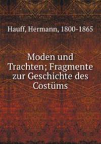 Moden und Trachten; Fragmente zur Geschichte des Costums