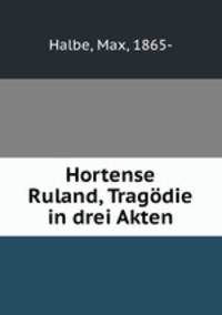 Hortense Ruland, Tragdie in drei Akten