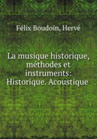 La musique historique, methodes et instruments: Historique. Acoustique .