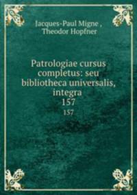 Patrologiae cursus completus: seu bibliotheca universalis, integra .. 157