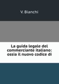 La guida legale del commerciante italiano: ossia il nuovo codice di .