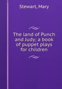 The land of Punch and Judy; a book of puppet plays for children
