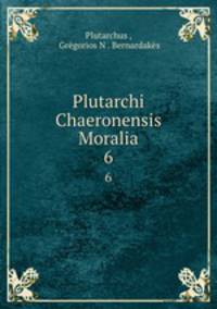 Plutarchi Chaeronensis Moralia. 6