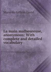 La main malheureuse, anonymous: With complete and detailed vocabulary