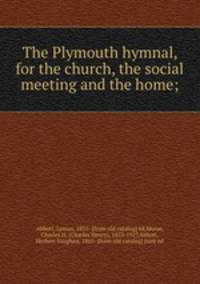 The Plymouth hymnal, for the church, the social meeting and the home;