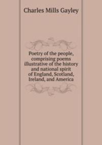 Poetry of the people, comprising poems illustrative of the history and national spirit of England, Scotland, Ireland, and America