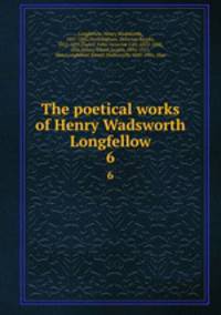 The poetical works of Henry Wadsworth Longfellow. 6