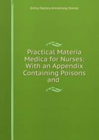 Practical Materia Medica for Nurses: With an Appendix Containing Poisons and .