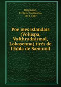 Poe?mes islandais (Voluspa, Vafthrudnismal, Lokasenna) tire?s de l
