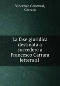 La fase giuridica destinata a succedere a Francesco Carrara lettera al .