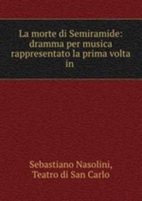 La morte di Semiramide: dramma per musica rappresentato la prima volta in .