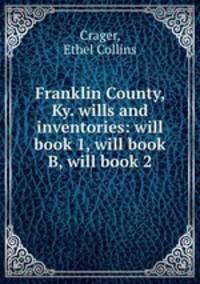 Franklin County, Ky. wills and inventories: will book 1, will book B, will book 2