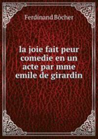 la joie fait peur comedie en un acte par mme emile de girardin