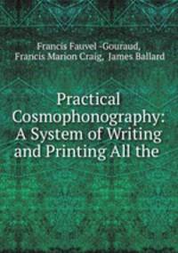 Practical Cosmophonography: A System of Writing and Printing All the .