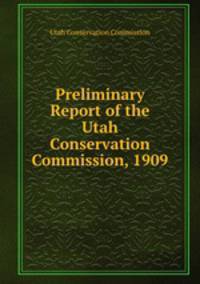 Preliminary Report of the Utah Conservation Commission, 1909