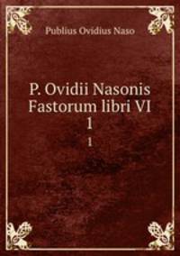 P. Ovidii Nasonis Fastorum libri VI.. 1