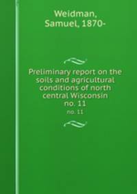 Preliminary report on the soils and agricultural conditions of north central Wisconsin. no. 11