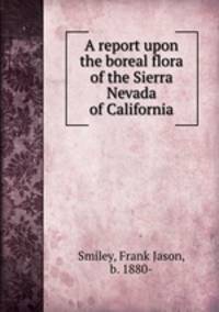 A report upon the boreal flora of the Sierra Nevada of California