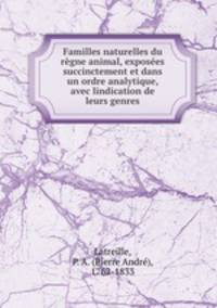 Familles naturelles du regne animal, exposees succinctement et dans un ordre analytique, avec lindication de leurs genres