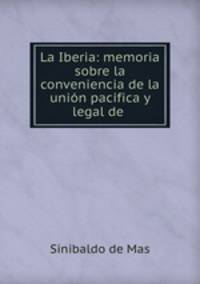 La Iberia: memoria sobre la conveniencia de la union pacifica y legal de .