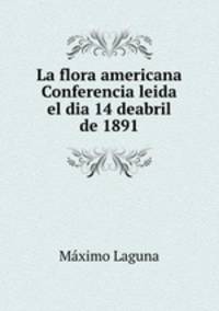 La flora americana Conferencia leida el dia 14 deabril de 1891