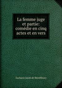 La femme juge et partie: comedie en cinq actes et en vers