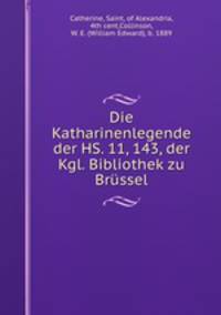Die Katharinenlegende der HS. 11, 143, der Kgl. Bibliothek zu Brussel