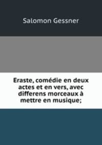 Eraste, comedie en deux actes et en vers, avec differens morceaux a mettre en musique;
