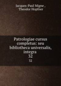 Patrologiae cursus completus: seu bibliotheca universalis, integra .. 32