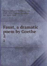 Faust, a dramatic poem by Goethe. 2