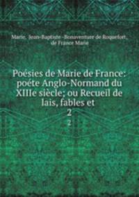 Poesies de Marie de France: poete Anglo-Normand du XIIIe siecle; ou Recueil de lais, fables et .