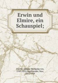 Erwin und Elmire, ein Schauspiel;