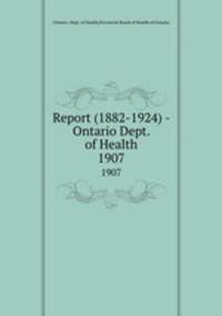 Report (1882-1924) - Ontario Dept. of Health. 1907