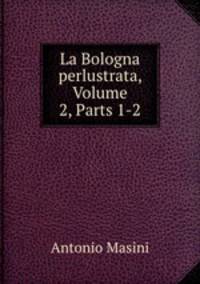 La Bologna perlustrata, Volume 2, Parts 1-2