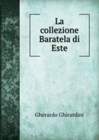La collezione Baratela di Este